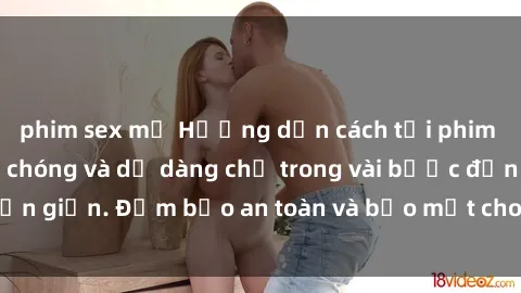 phim sex mỹ Hướng dẫn cách tải phim sex về máy nhanh chóng và dễ dàng chỉ trong vài bước đơn giản. Đảm bảo an toàn và bảo mật cho thiết bị của bạn.