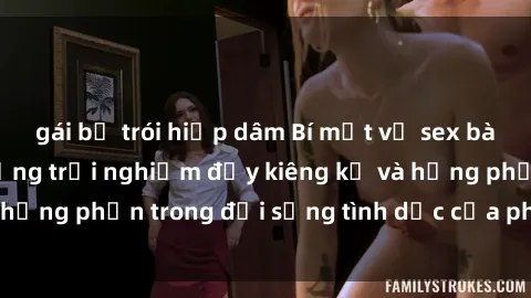 gái bị trói hiếp dâm Bí mật về sex bà mẹ Việt Nam: những trải nghiệm đầy kiêng kỵ và hưng phấn trong đời sống tình dục của phụ nữ Việt