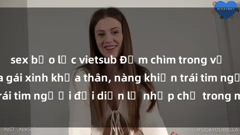 sex bạo lực vietsub Đắm chìm trong vẻ đẹp tự nhiên của gái xinh khỏa thân, nàng khiến trái tim người đối diện lỡ nhịp chỉ trong một cái nhìn.