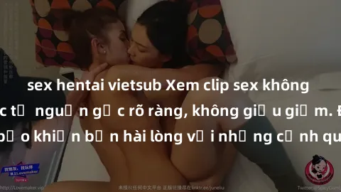 sex hentai vietsub Xem clip sex không che mới - Nguồn gốc từ nguồn gốc rõ ràng, không giấu giếm. Đảm bảo khiến bạn hài lòng với những cảnh quay táo bạo và đầy kích thích.