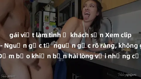 gái việt làm tình ở khách sạn Xem clip sex không che mới - Nguồn gốc từ nguồn gốc rõ ràng, không giấu giếm. Đảm bảo khiến bạn hài lòng với những cảnh quay táo bạo và đầy kích thích.