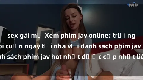 sex gái mỹ Xem phim jav online: trải nghiệm hấp dẫn và lôi cuốn ngay tại nhà với danh sách phim jav hot nhất được cập nhật liên tục.