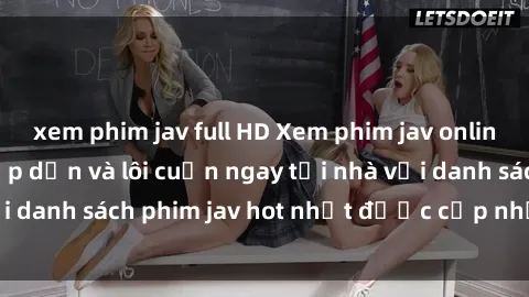 xem phim jav full HD Xem phim jav online: trải nghiệm hấp dẫn và lôi cuốn ngay tại nhà với danh sách phim jav hot nhất được cập nhật liên tục.