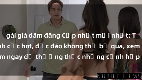 gái già dâm đãng Cập nhật mới nhất: Top phim JAV Vietsub cực hot, độc đáo không thể bỏ qua, xem ngay để thưởng thức những cảnh hấp dẫn và đầy kích thích!