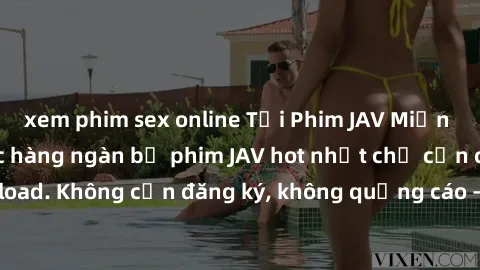 xem phim sex online Tải Phim JAV Miễn Phí - Thưởng thức hàng ngàn bộ phim JAV hot nhất chỉ cần click download. Không cần đăng ký, không quảng cáo - Dễ dàng tải về và xem online!