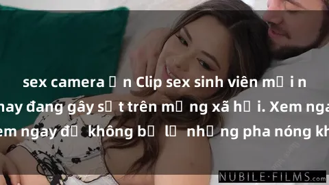 sex camera ẩn Clip sex sinh viên mới nhất hot nhất năm nay đang gây sốt trên mạng xã hội. Xem ngay để không bỏ lỡ những pha nóng không thể bỏ qua!