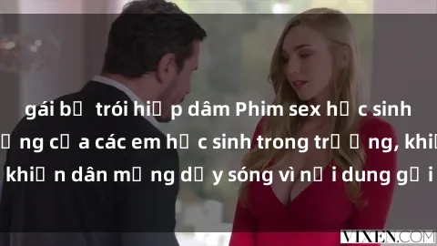 gái bị trói hiếp dâm Phim sex học sinh: Hành động nóng bỏng của các em học sinh trong trường, khiến dân mạng dậy sóng vì nội dung gợi cảm và kích thích.