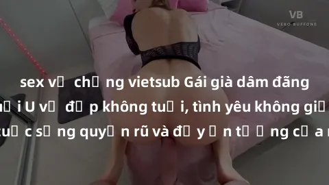 sex vợ chồng vietsub Gái già dâm đãng: Sự nứng của tuổi U vẻ đẹp không tuổi, tình yêu không giới hạn. Khám phá cuộc sống quyến rũ và đầy ấn tượng của những người phụ nữ trưởng thành!