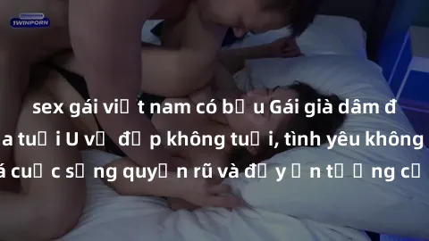 sex gái việt nam có bầu Gái già dâm đãng: Sự nứng của tuổi U vẻ đẹp không tuổi, tình yêu không giới hạn. Khám phá cuộc sống quyến rũ và đầy ấn tượng của những người phụ nữ trưởng thành!