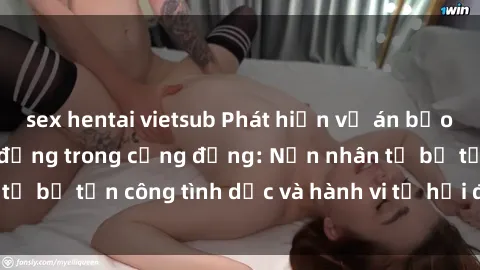 sex hentai vietsub Phát hiện vụ án bạo dâm sex gây chấn động trong cộng đồng: Nạn nhân tố bị tấn công tình dục và hành vi tệ hại được tiết lộ