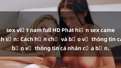 sex việt nam full HD Phát hiện sex camera ẩn trong khách sạn: Cách hạn chế và bảo vệ thông tin cá nhân của bạn.