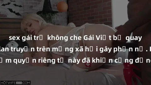 sex gái trẻ không che Gái Việt bị quay lén khi tắm, clip lan truyền trên mạng xã hội gây phẫn nộ. Hành động vi phạm quyền riêng tư này đã khiến cộng đồng mạng bức xúc và đòi trừng phạt thật nghiêm khắ