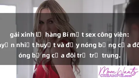 gái xinh lộ hàng Bí mật sex công viên: Những câu chuyện nhiệt huyết và đầy nóng bỏng của đôi trẻ trẻ trung.