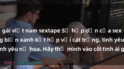 gái việt nam sextape Sự hấp dẫn của sex bãi biển: Khi sóng biển xanh kết hợp với cát trắng, tình yêu nở hoa. Hãy thả mình vào cõi tình ái giữa sóng biển!