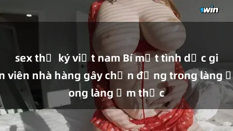 sex thư ký việt nam Bí mật tình dục giữa nhân viên nhà hàng gây chấn động trong làng ẩm thực