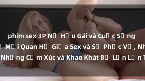 phim sex 3P Nữ Hầu Gái và Cuộc Sống Của Họ: Bí Mật Về Mối Quan Hệ Giữa Sex và Sự Phục Vụ, Những Cảm Xúc và Khao Khát Bị Lẫn Lộn Trong Lĩnh Vực Này.