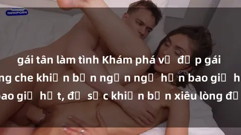 gái tân làm tình Khám phá vẻ đẹp gái Việt Nam nude không che khiến bạn ngẩn ngơ hơn bao giờ hết, đủ sức khiến bạn xiêu lòng đến ngất ngây