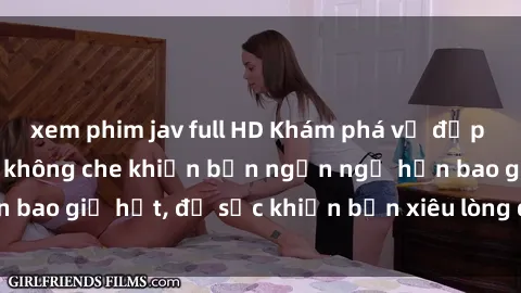 xem phim jav full HD Khám phá vẻ đẹp gái Việt Nam nude không che khiến bạn ngẩn ngơ hơn bao giờ hết, đủ sức khiến bạn xiêu lòng đến ngất ngây