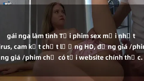 gái nga làm tình Tải phim sex mới nhất cực nhanh không virus, cam kết chất lượng HD, đồng giá /phim chỉ có tại website chính thức. Đặt ngay!