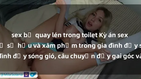 sex bị quay lén trong toilet Kỳ án sex mẹ con Việt Nam: Sự sở hữu và xâm phạm trong gia đình đầy sóng gió, câu chuyện đầy gai góc và đau lòng.