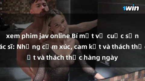 xem phim jav online Bí mật về cuộc sống sex của bác sĩ: Những cảm xúc, cam kết và thách thức hàng ngày