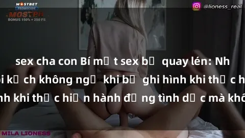 sex cha con Bí mật sex bị quay lén: Những hậu quả và bi kịch không ngờ khi bị ghi hình khi thực hiện hành động tình dục mà không biết.