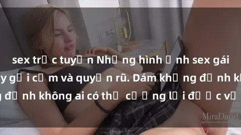 sex trực tuyến Những hình ảnh sex gái Việt xinh đẹp đầy gợi cảm và quyến rũ. Dám khẳng định không ai có thể cưỡng lại được vẻ đẹp của họ.