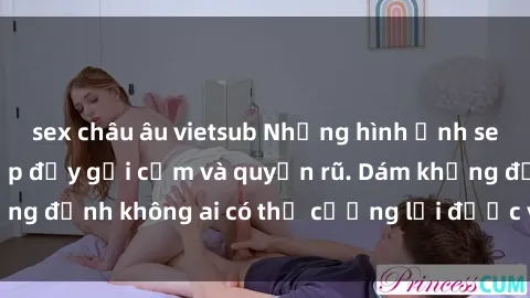 sex châu âu vietsub Những hình ảnh sex gái Việt xinh đẹp đầy gợi cảm và quyến rũ. Dám khẳng định không ai có thể cưỡng lại được vẻ đẹp của họ.