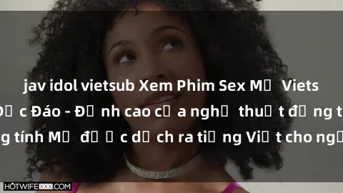 jav idol vietsub Xem Phim Sex Mỹ Vietsub Online Miễn Phí Độc Đáo - Đỉnh cao của nghệ thuật đồng tính Mỹ được dịch ra tiếng Việt cho người xem hiểu rõ hơn.