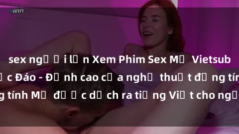 sex người lớn Xem Phim Sex Mỹ Vietsub Online Miễn Phí Độc Đáo - Đỉnh cao của nghệ thuật đồng tính Mỹ được dịch ra tiếng Việt cho người xem hiểu rõ hơn.