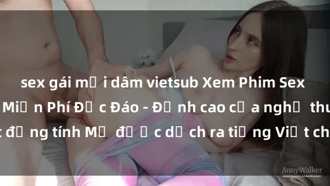 sex gái mại dâm vietsub Xem Phim Sex Mỹ Vietsub Online Miễn Phí Độc Đáo - Đỉnh cao của nghệ thuật đồng tính Mỹ được dịch ra tiếng Việt cho người xem hiểu rõ hơn.
