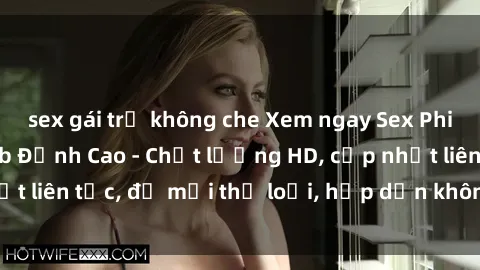 sex gái trẻ không che Xem ngay Sex Phim Hàn Quốc Vietsub Đỉnh Cao - Chất lượng HD, cập nhật liên tục, đủ mọi thể loại, hấp dẫn không thể bỏ qua!