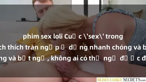 phim sex loli Cuộc 'sex' trong thang máy: Khi sự kích thích tràn ngập ở dạng nhanh chóng và bất ngờ, không ai có thể ngờ được điều gì sẽ xảy ra!
