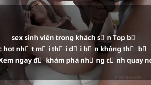 sex sinh viên trong khách sạn Top bộ phim sex Hàn Quốc hot nhất mọi thời đại bạn không thể bỏ lỡ! Xem ngay để khám phá những cảnh quay nóng bỏng, đầy nghẹt thở!