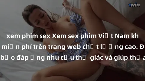 xem phim sex Xem sex phim Việt Nam không che hoàn toàn miễn phí trên trang web chất lượng cao. Đảm bảo đáp ứng nhu cầu thị giác và giúp thỏa mãn mong muốn của bạn.