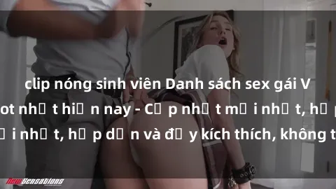 clip nóng sinh viên Danh sách sex gái Việt Nam sinh viên hot nhất hiện nay - Cập nhật mới nhất, hấp dẫn và đầy kích thích, không thể bỏ qua!