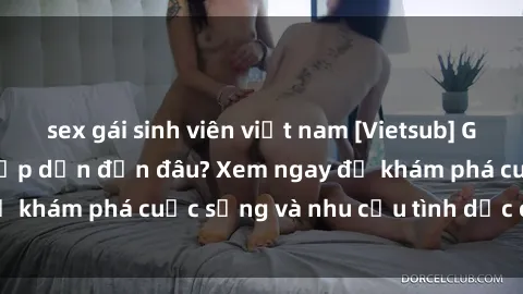 sex gái sinh viên việt nam [Vietsub] Gái mại dâm châu Á hấp dẫn đến đâu? Xem ngay để khám phá cuộc sống và nhu cầu tình dục của họ!