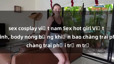 sex cosplay việt nam Sex hot girl Việt Nam: Mặt xinh, body nóng bỏng khiến bao chàng trai phải trầm trồ
