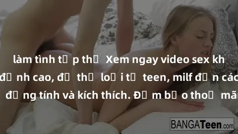 làm tình tập thể Xem ngay video sex không che miễn phí đỉnh cao, đủ thể loại từ teen, milf đến các cảnh quan hệ đồng tính và kích thích. Đảm bảo thoả mãn mọi khả năng kích thích của bạn!