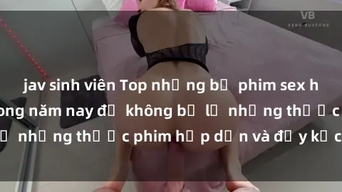 jav sinh viên Top những bộ phim sex hay nhất nên xem trong năm nay để không bỏ lỡ những thước phim hấp dẫn và đầy kịch tính.