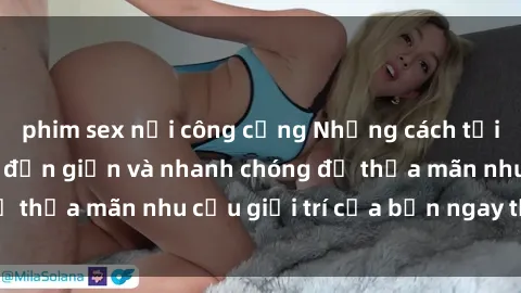 phim sex nơi công cộng Những cách tải phim sex về máy đơn giản và nhanh chóng để thỏa mãn nhu cầu giải trí của bạn ngay tại nhà