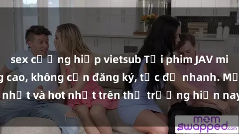 sex cưỡng hiếp vietsub Tải phim JAV miễn phí chất lượng cao, không cần đăng ký, tốc độ nhanh. Mới nhất và hot nhất trên thị trường hiện nay, cập nhật hàng ngày.