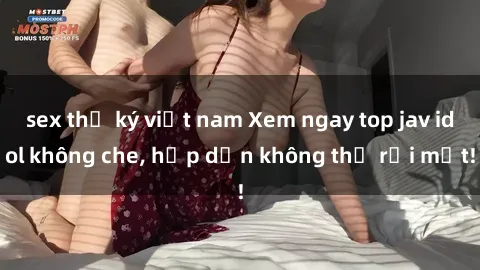 sex thư ký việt nam Xem ngay top jav idol không che, hấp dẫn không thể rời mắt!