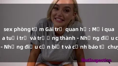 sex phòng tắm Gái trẻ quan hệ: Mối quan hệ khác biệt giữa tuổi trẻ và trưởng thành - Những điều cần biết và cảnh báo từ chuyên gia