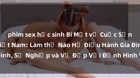 phim sex học sinh Bí Mật về Cuộc Sống Của Các MILF Việt Nam: Làm thế Nào Họ Điều Hành Gia Đình, Sự Nghiệp và Vẻ Đẹp Với Định Hình Văn Hóa Đương Đại