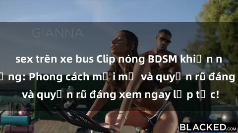 sex trên xe bus Clip nóng BDSM khiến người xem phát cuồng: Phong cách mới mẻ và quyến rũ đáng xem ngay lập tức!