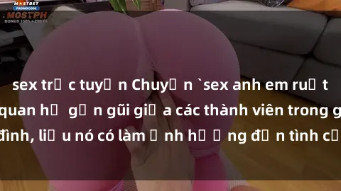 sex trực tuyến Chuyện `sex anh em ruột` - Đề cập đến quan hệ gần gũi giữa các thành viên trong gia đình, liệu nó có làm ảnh hưởng đến tình cảm gia đình hay không?