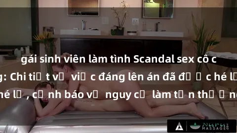 gái sinh viên làm tình Scandal sex cô cháu gây chấn động: Chi tiết vụ việc đáng lên án đã được hé lộ, cảnh báo về nguy cơ làm tổn thương tâm hồn trẻ em.