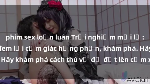 phim sex loạn luân Trải nghiệm mới lạ: Sex trong xe hơi đem lại cảm giác hưng phấn, khám phá. Hãy khám phá cách thú vị để đốt lên cảm xúc trong cuộc tình!