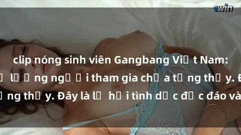 clip nóng sinh viên Gangbang Việt Nam: Kỷ lục mới với số lượng người tham gia chưa từng thấy. Đây là lễ hội tình dục độc đáo và gây sốc.